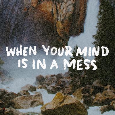 When Your Mind is a Mess