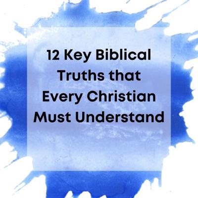 12 Key Biblical Truths that Every Christian Must Understand, Lesson 13 - 12 Key Biblical Truths that Every Christian Must Understand 12 Key Biblical Truths that Every Christian Must Understand, Lesson 13 - 12 Key Biblical Truths that Every Christian Must Understand