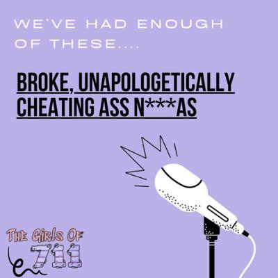 Broke, Unapologetically Cheating Ass N***as. [UNEDITED]