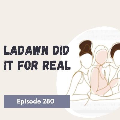 Episode 280: LaDawn Did It For Real