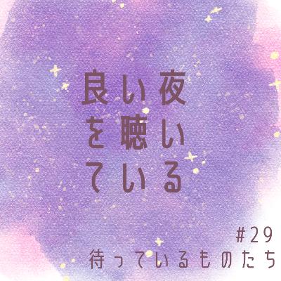 #29 待っているものたち