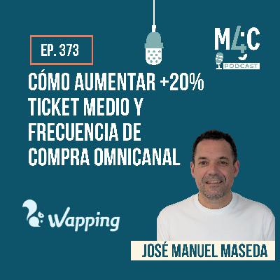 Cómo aumentar +20% ticket medio y frecuencia de compra omnicanal, con José Manuel Maseda (Wapping) [373]