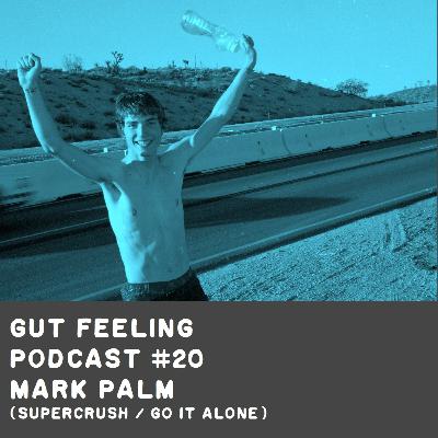 Gut Feeling Podcast #20 - Mark Palm (Supercrush / Go It Alone)