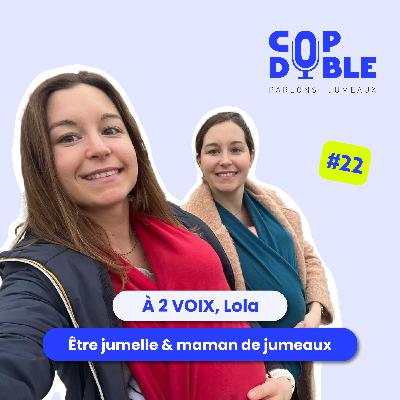 À 2 VOIX #22 – LOLA : ÊTRE JUMELLE, ET MAMAN DE JUMEAUX