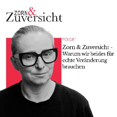 Zorn und Zuversicht – Warum wir beides für echte Veränderung brauchen - Folge 1 Zorn und Zuversicht – Warum wir beides für echte Veränderung brauchen - Folge 1