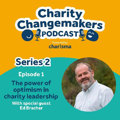 S 2 | Ep 1 – Ed Bracher on the power of optimism in charity leadership