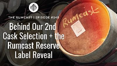 140: Behind Our 2nd Cask Selection + the Rumcast Reserve Label Reveal