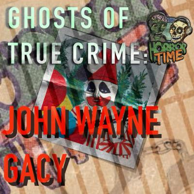 Ghosts of True Crime: John Wayne Gacy