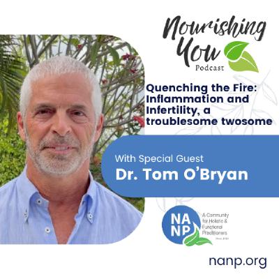 Nourishing You Podcast- April 2025- Dr. Tom O'Bryan: Quenching the Fire: Inflammation and Infertility, a troublesome twosome