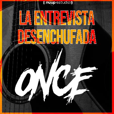 Once - La Entrevista Desenchufada - EP.2