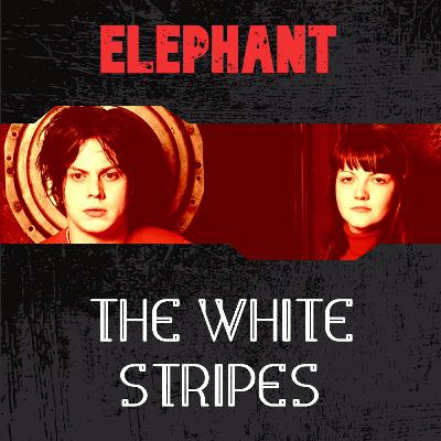 Ep. 6 | The White Stripes - Elephant