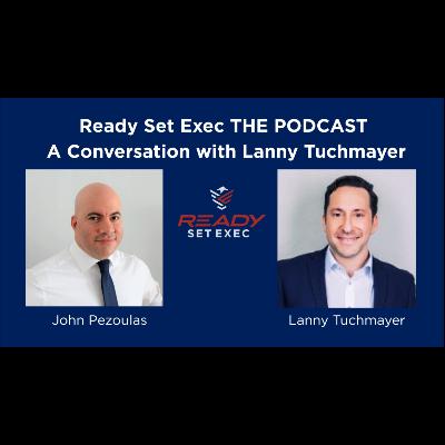 Ready Set Exec THE PODCAST - Conversation with Lanny Tuchmayer Ready Set Exec THE PODCAST - Conversation with Lanny Tuchmayer