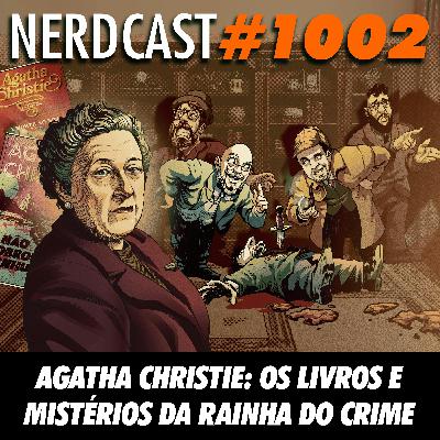 NerdCast 1002 - Agatha Christie: Os Livros e Mistérios da Rainha do Crime