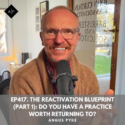 Ep417. The Reactivation Blueprint (Part 1): Do You Have a Practice Worth Returning To?. Angus Pyke