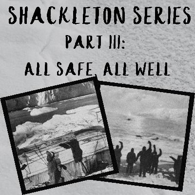 Shackleton Series Part III: All Safe, All Well Shackleton Series Part III: All Safe, All Well