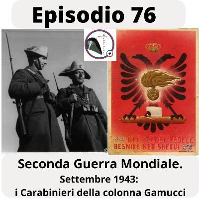 Episodio 76. Seconda Guerra Mondiale. I Carabinieri in Albania all'8 settembre. La tragica sorte della colonna Gamucci