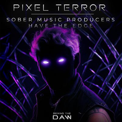 Why Sober Music Producers Have The Edge I Pixel Terror Behind The DAW