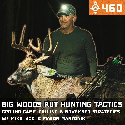 Ep. 460: Big Woods Rut Hunting Tactics | Ground Game, Calling & November Strategies - Pt 2 w/ Mason, Mike, & Joe Martonik
