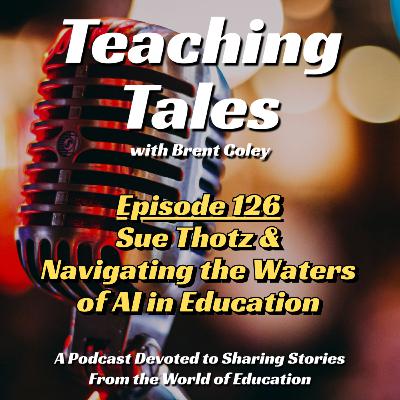 E126: Sue Thotz & Navigating the Waters of AI in Education E126: Sue Thotz & Navigating the Waters of AI in Education