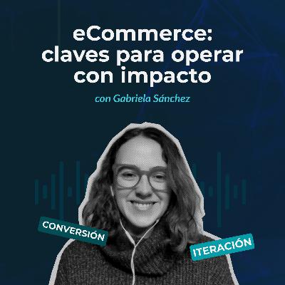 Episodio 133 - eCommerce: claves para operar con impacto con Gabriela Sanchez de ManasLab