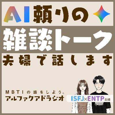 #131 「雑談：AIに雑談アイデア出してもらったよ 」 - MBTIの話をしよう。アルファクアドラジオ #MBTI #16personalities #MBTI診断 #ENTP #ISFJ