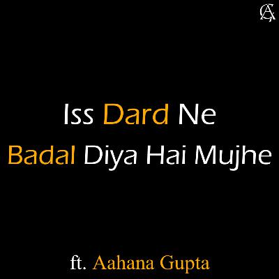 #10 | Iss Dard Ne Badal Diya Hai Mujhe | A Heart Touching Hindi Poetry by Aahana Gupta