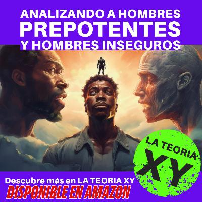 Los hombres prepotentes y los hombres inseguros
