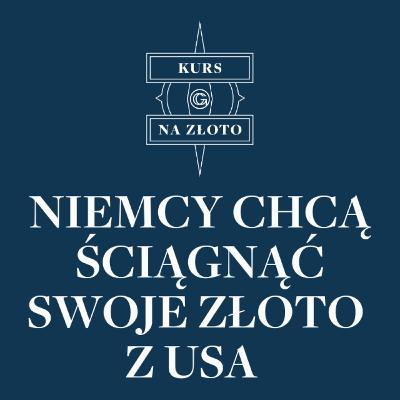 Niemcy chcą ściągnąć swoje złoto z USA – Kurs na złoto #17