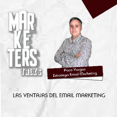 Las ventajas del email Marketing - Paco Vargas #MarketersTalks