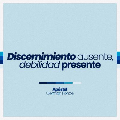Discernimiento Ausente, Debilidad Presente
