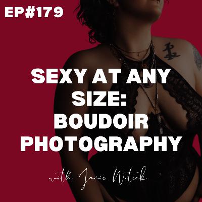 EP#179: Sexy at Any Size: Boudoir Photography