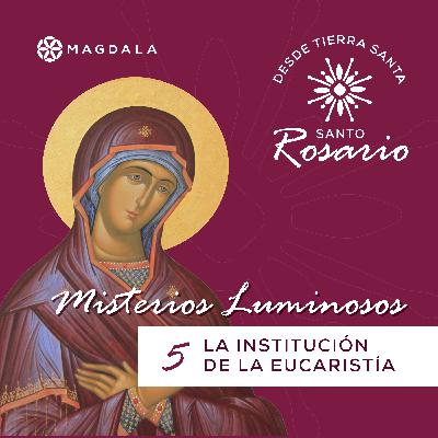 Quinto Misterio Luminoso: La institución de la Eucaristía