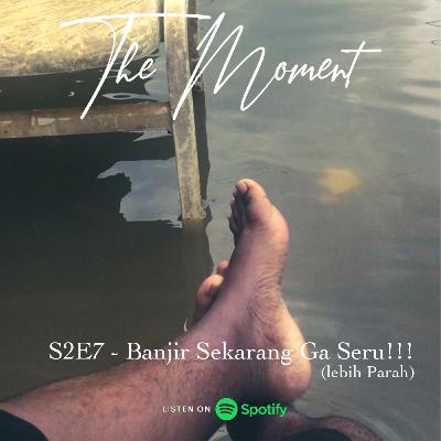 The Moment S2E7 - Banjir Sekarang Ga Seru!!! (Lebih Parah)