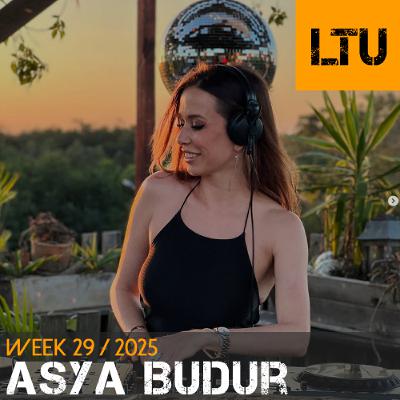 Asya Budur - WEEK-29 | 2025 LTU-Podcast Asya Budur - WEEK-29 | 2025 LTU-Podcast
