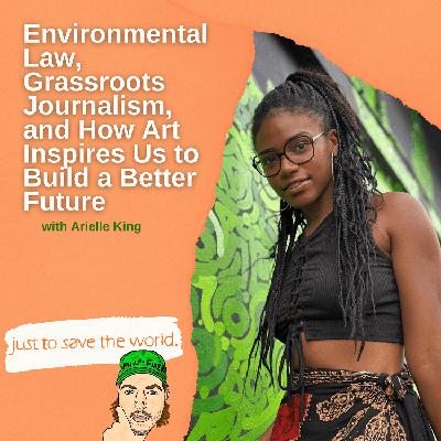 Environmental Law, Grassroots Journalism, and How Art Inspires Us to Build a Better Future