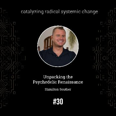 #30 Unpacking the Psychedelic Renaissance, with Hamilton Souther (Full episode)