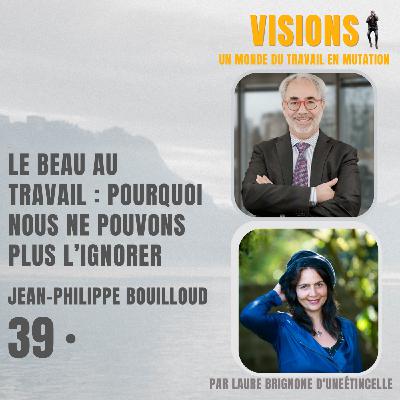 39 - Le Beau au Travail : pourquoi nous ne pouvons plus l’ignorer - Avec Jean-Philippe Bouilloud