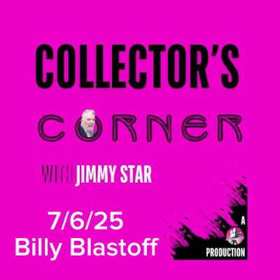 Collector's Corner with Jimmy Star 7/6/25 Billy Blastoff