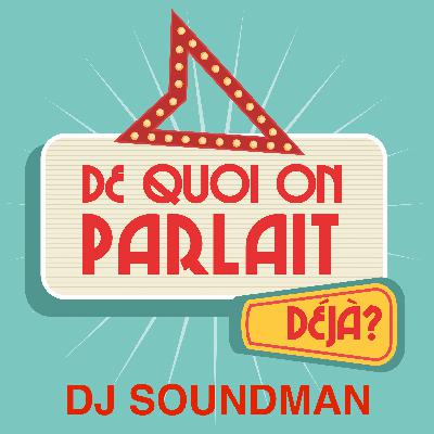 De Quoi On Parlait Déjà ? Invité - DJ SOUNDMAN PART UN De Quoi On Parlait Déjà ? Invité - DJ SOUNDMAN PART UN