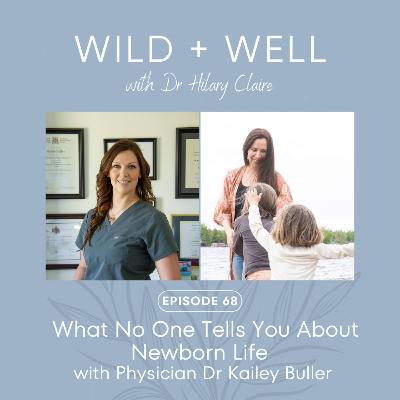 Episode 68 - What No One Tells You About Newborn Life with Physician Dr Kailey Buller Episode 68 - What No One Tells You About Newborn Life with Physician Dr Kailey Buller