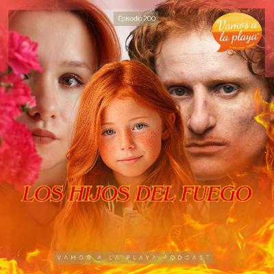 200.🔥Los hijos del fuego 🔥 200.🔥Los hijos del fuego 🔥