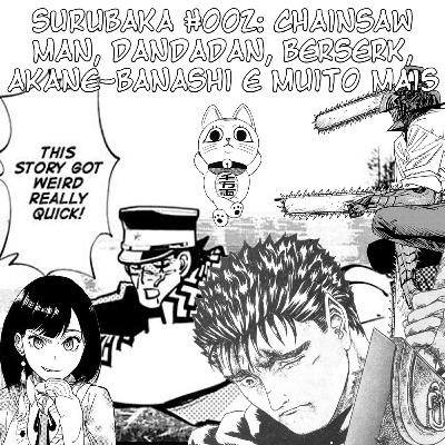 Surubaka #002: Chainsaw man, dandadan, berserk, akane-banashi e muito mais