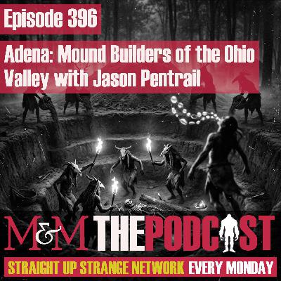 Mysteries and Monsters: Episode 396 Adena: The Mound Builders of the Ohio Valley with Jason Pentrail Mysteries and Monsters: Episode 396 Adena: The Mound Builders of the Ohio Valley with Jason Pentrail