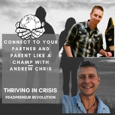 Connect To Your Partner And Parent Like A Champ With Andrew Chris-Thriving In A Crisis Connect To Your Partner And Parent Like A Champ With Andrew Chris-Thriving In A Crisis