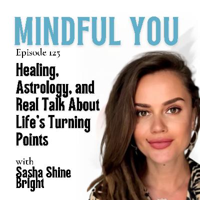 Healing, Astrology, and Real Talk About Life’s Turning Points with Sasha Shine Bright
