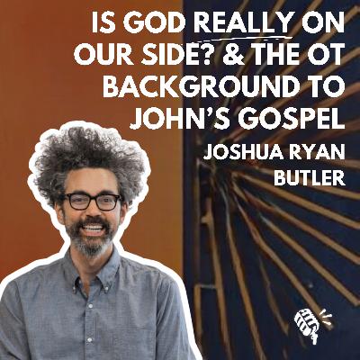 Is God Really on Our Side? And the OT Background to John's Gospel: Joshua Ryan Butler