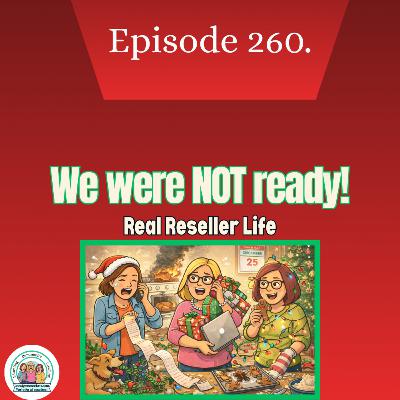 Episode 260. Wait! Are we recording? Real Holiday Reseller Life! (S5.E51)