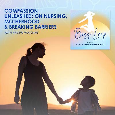 Compassion Unleashed: On Nursing, Motherhood & Breaking Barriers With Kristin Wagner