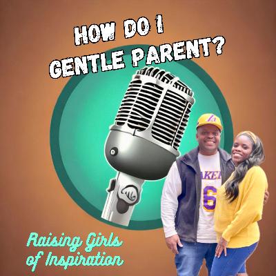HOW DO I GENTLE PARENT? HOW DO I GENTLE PARENT?
