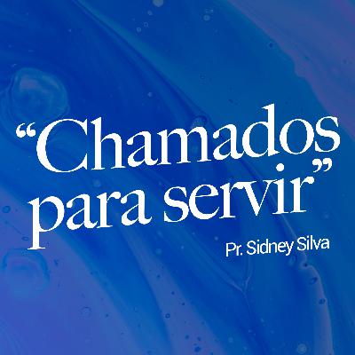 Pr. Sidney Silva - "Chamados para servir"